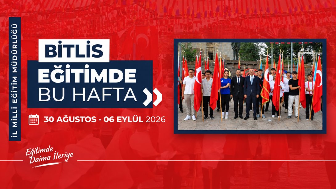 BİTLİS'TE EĞİTİMDE BU HAFTA | 30 AĞUSTOS–6 EYLÜL 2026